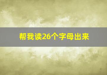 帮我读26个字母出来