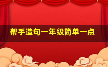 帮手造句一年级简单一点