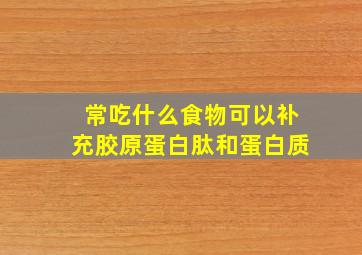 常吃什么食物可以补充胶原蛋白肽和蛋白质