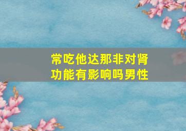 常吃他达那非对肾功能有影响吗男性