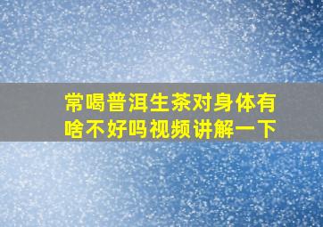 常喝普洱生茶对身体有啥不好吗视频讲解一下