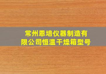 常州恩培仪器制造有限公司恒温干燥箱型号