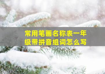 常用笔画名称表一年级带拼音组词怎么写