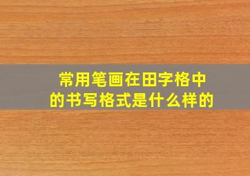 常用笔画在田字格中的书写格式是什么样的