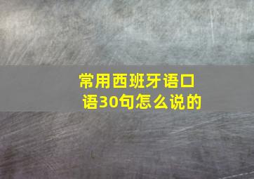 常用西班牙语口语30句怎么说的