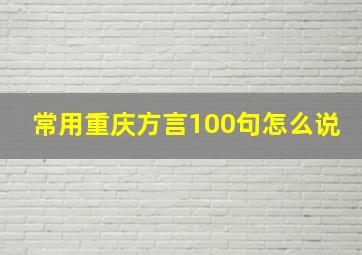 常用重庆方言100句怎么说