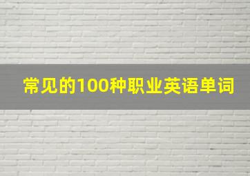 常见的100种职业英语单词