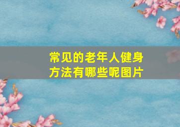 常见的老年人健身方法有哪些呢图片