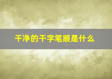 干净的干字笔顺是什么