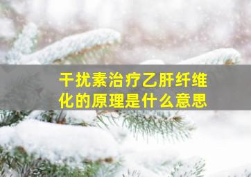 干扰素治疗乙肝纤维化的原理是什么意思