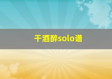 干酒醉solo谱