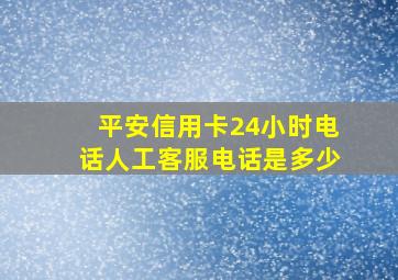 平安信用卡24小时电话人工客服电话是多少