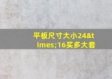 平板尺寸大小24×16买多大套