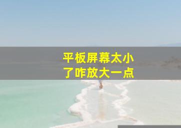 平板屏幕太小了咋放大一点