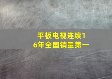 平板电视连续16年全国销量第一