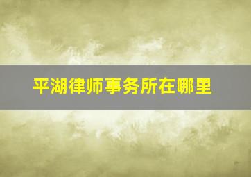 平湖律师事务所在哪里