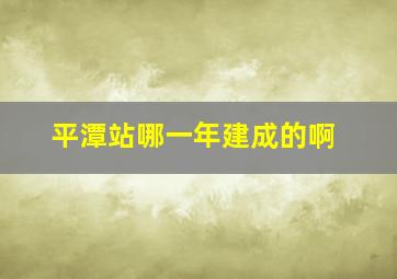 平潭站哪一年建成的啊