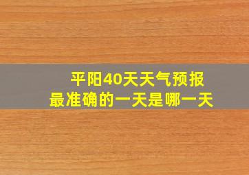 平阳40天天气预报最准确的一天是哪一天