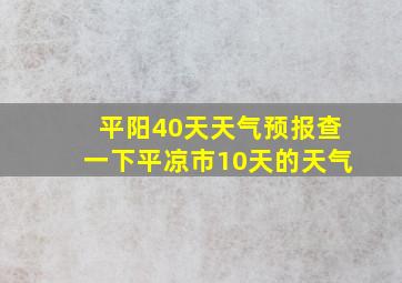 平阳40天天气预报查一下平凉市10天的天气