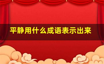 平静用什么成语表示出来