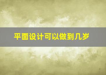 平面设计可以做到几岁