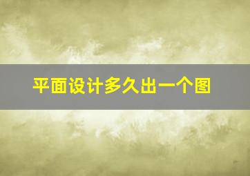 平面设计多久出一个图