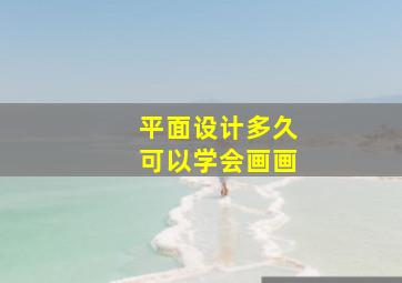 平面设计多久可以学会画画