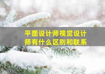 平面设计师视觉设计师有什么区别和联系