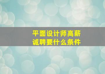 平面设计师高薪诚聘要什么条件