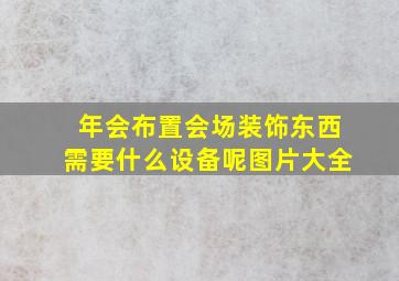 年会布置会场装饰东西需要什么设备呢图片大全