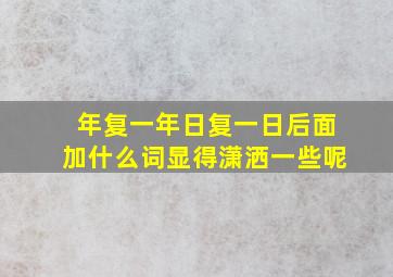 年复一年日复一日后面加什么词显得潇洒一些呢