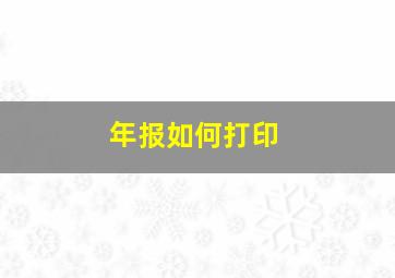 年报如何打印