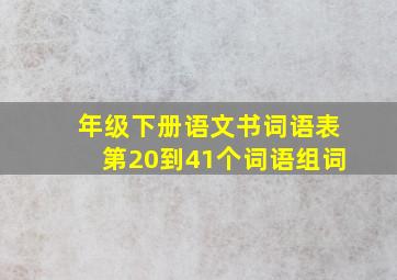 年级下册语文书词语表第20到41个词语组词