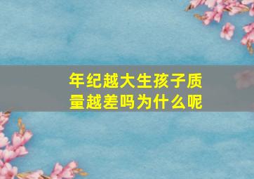 年纪越大生孩子质量越差吗为什么呢