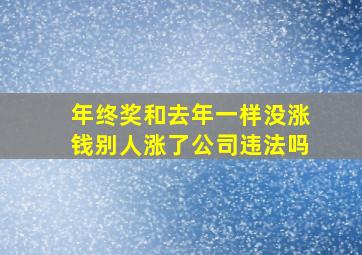 年终奖和去年一样没涨钱别人涨了公司违法吗