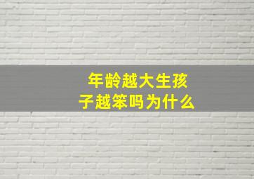 年龄越大生孩子越笨吗为什么