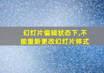 幻灯片编辑状态下,不能重新更改幻灯片样式