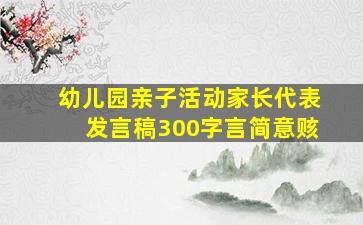 幼儿园亲子活动家长代表发言稿300字言简意赅