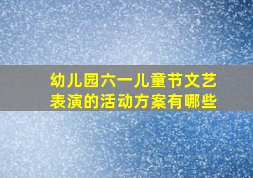 幼儿园六一儿童节文艺表演的活动方案有哪些