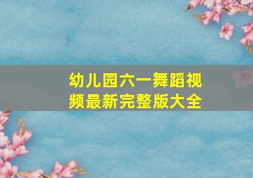 幼儿园六一舞蹈视频最新完整版大全