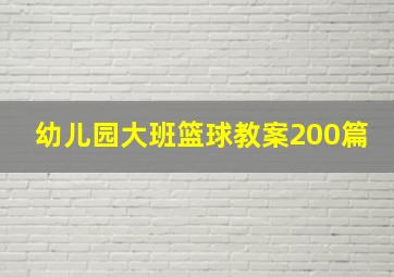 幼儿园大班篮球教案200篇