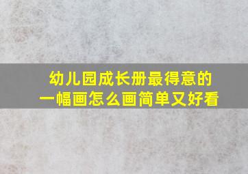 幼儿园成长册最得意的一幅画怎么画简单又好看