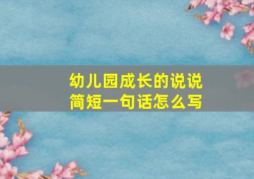 幼儿园成长的说说简短一句话怎么写