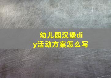 幼儿园汉堡diy活动方案怎么写