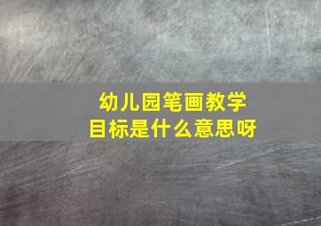 幼儿园笔画教学目标是什么意思呀