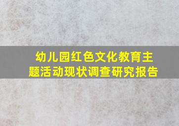 幼儿园红色文化教育主题活动现状调查研究报告