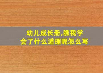 幼儿成长册,瞧我学会了什么道理呢怎么写