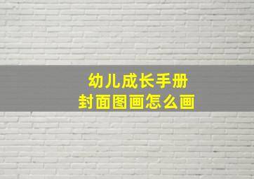 幼儿成长手册封面图画怎么画