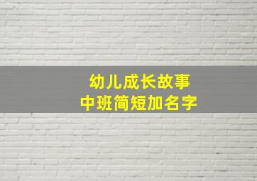 幼儿成长故事中班简短加名字