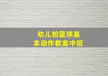 幼儿拍篮球基本动作教案中班